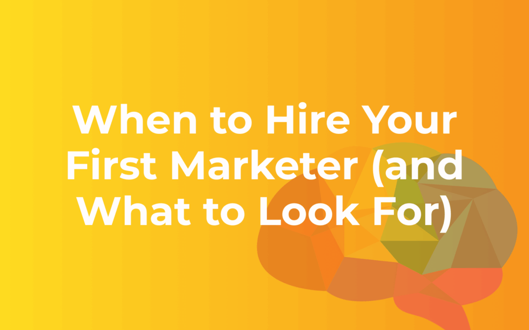 When to Hire Your First Marketer (and What to Look For)