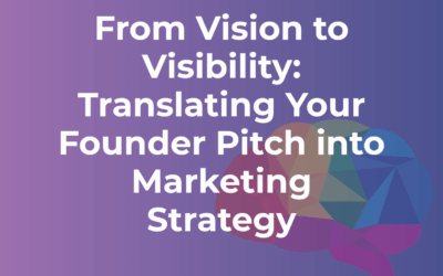From Vision to Visibility: Translating Your Founder Pitch into Marketing Strategy