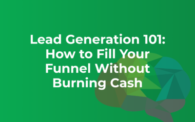 Lead Generation 101: How to Fill Your Funnel Without Burning Cash