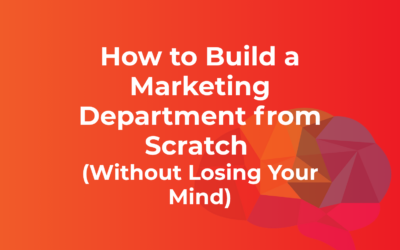How to Build a Marketing Department from Scratch