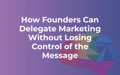 How Founders Can Delegate Marketing Without Losing Control of the Message